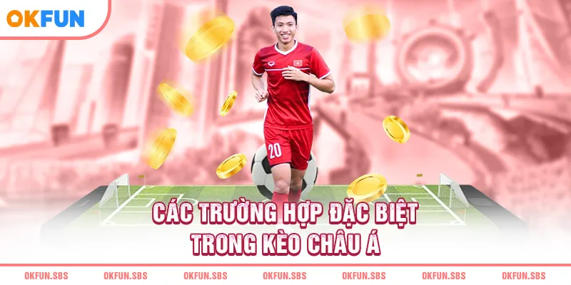 cac-truong-hop-dac-biet-trong-keo-chau-a