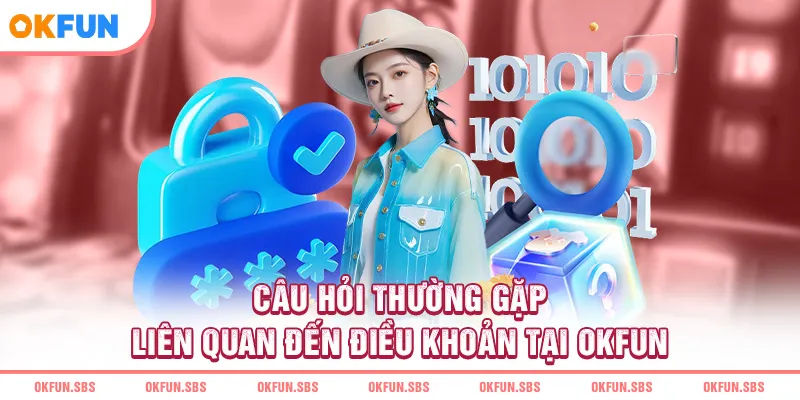 cau-hoi-thuong-gap-lien-quan-den-dieu-khoan-tai-okfun
