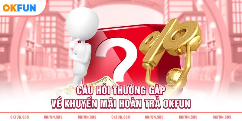 cau-hoi-thuong-gap-ve-khuyen-mai-hoan-tra-okfun