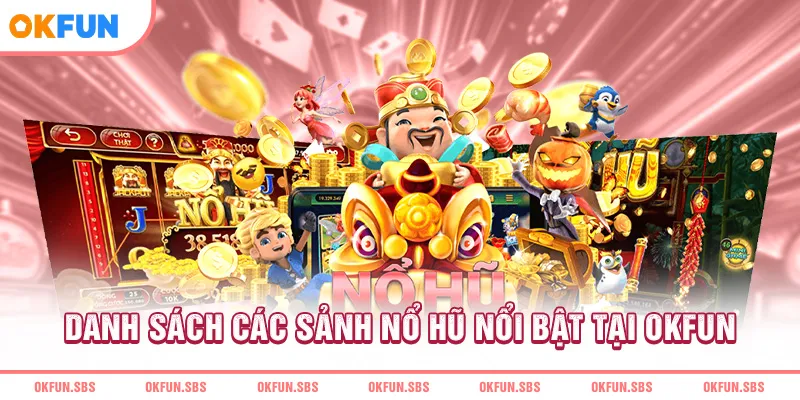 danh-sach-cac-sanh-no-hu-noi-bat-tai-okfun