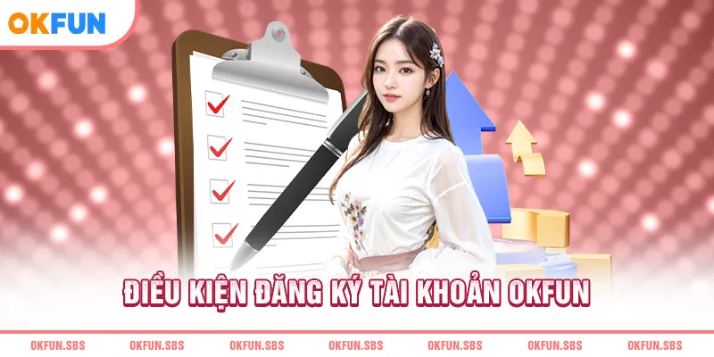 dieu-kien-dang-ky-tai-khoan-okfun