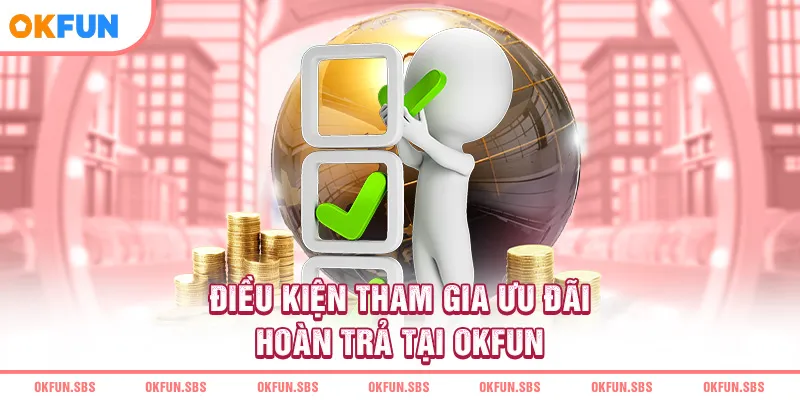dieu-kien-tham-gia-uu-dai-hoan-tra-tai-okfun