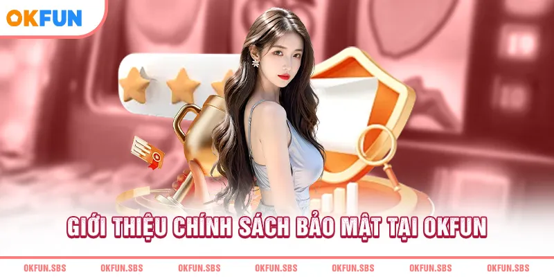 gioi-thieu-chinh-sach-bao-mat-tai-okfun