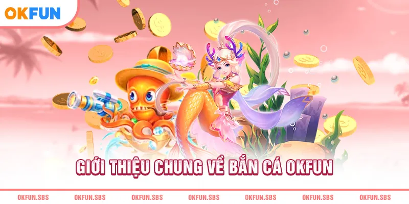 gioi-thieu-chung-ve-ban-ca-okfun
