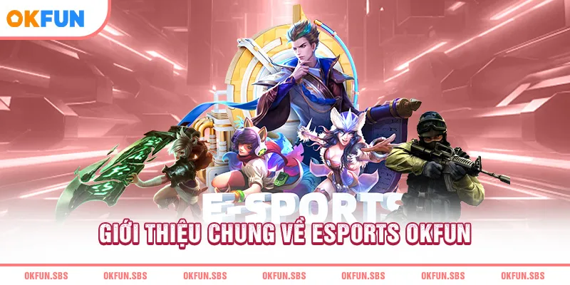 gioi-thieu-chung-ve-esports-okfun
