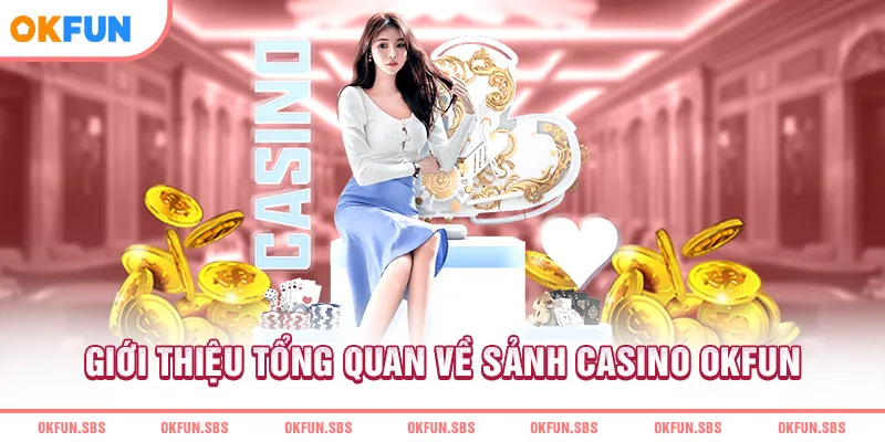 gioi-thieu-tong-quan-ve-sanh-casino-okfun
