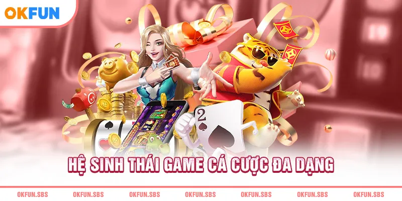 he-sinh-thai-game-ca-cuoc-da-dang