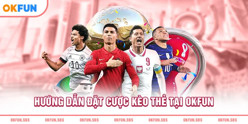 huong-dan-dat-cuoc-keo-the-tai-okfun