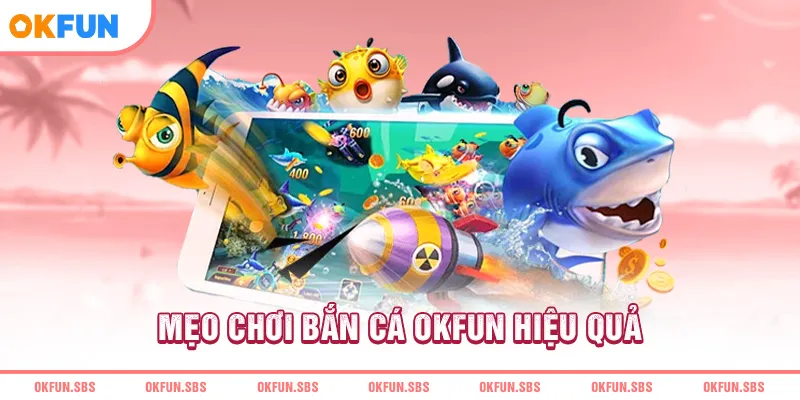meo-choi-ban-ca-okfun-hieu-qua
