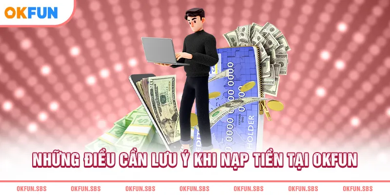 nhung-dieu-can-luu-y-khi-nap-tien-tai-okfun
