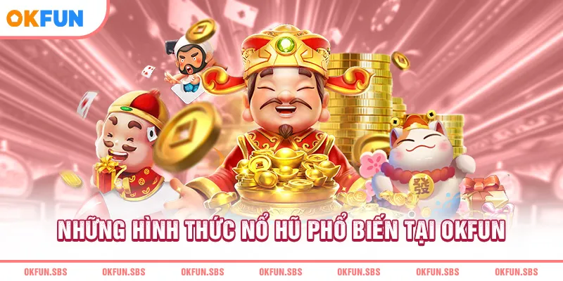 nhung-hinh-thuc-no-hu-pho-bien-tai-okfun