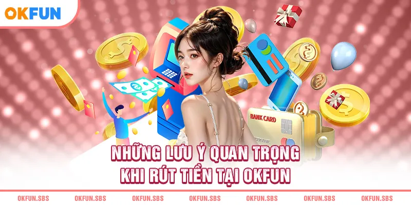 nhung-luu-y-quan-trong-khi-rut-tien-tai-okfun