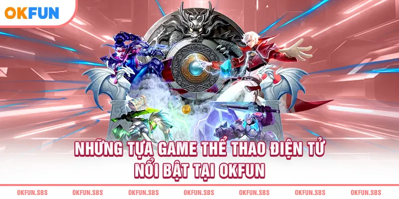 nhung-tua-game-the-thao-dien-tu-noi-bat-tai-okfun