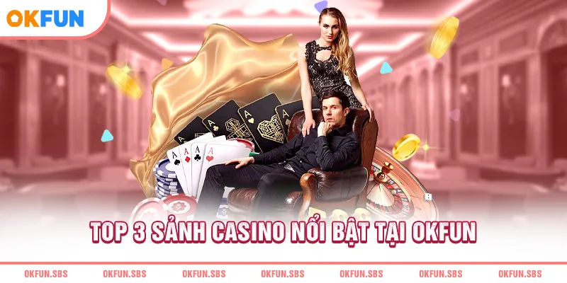 top-3-sanh-casino-noi-bat-tai-okfun