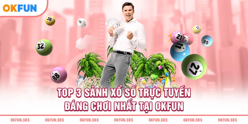 top-3-sanh-xo-so-truc-tuyen-dang-choi-nhat-tai-okfun