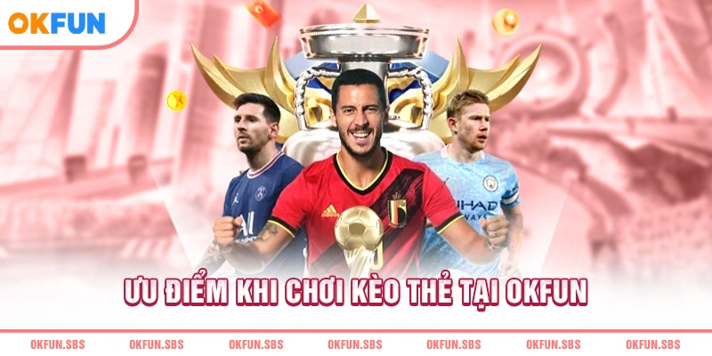 uu-diem-khi-choi-keo-the-tai-okfun