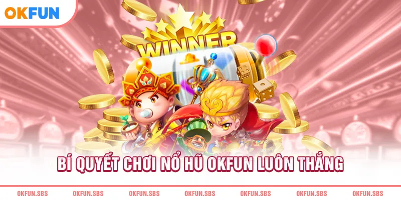 Bí quyết chơi nổ hũ OKFUN luôn thắng 